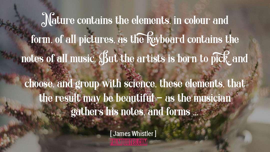 James Whistler Quotes: Nature contains the elements, in