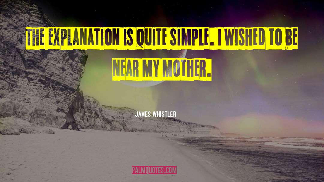 James Whistler Quotes: The explanation is quite simple.