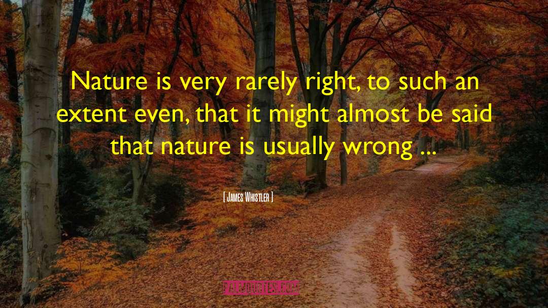 James Whistler Quotes: Nature is very rarely right,