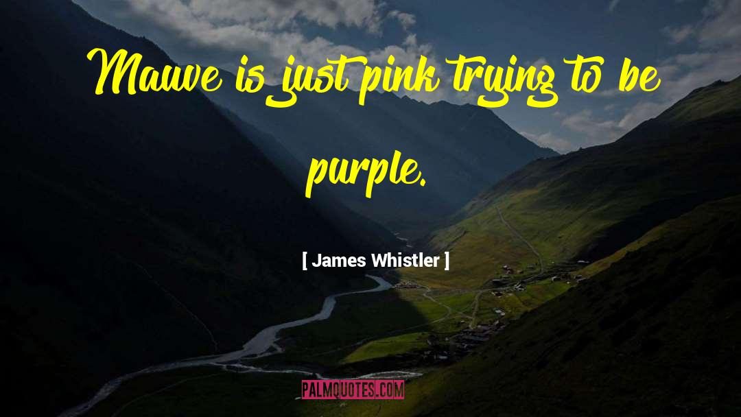 James Whistler Quotes: Mauve is just pink trying