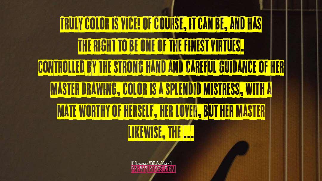 James Whistler Quotes: Truly color is vice! Of