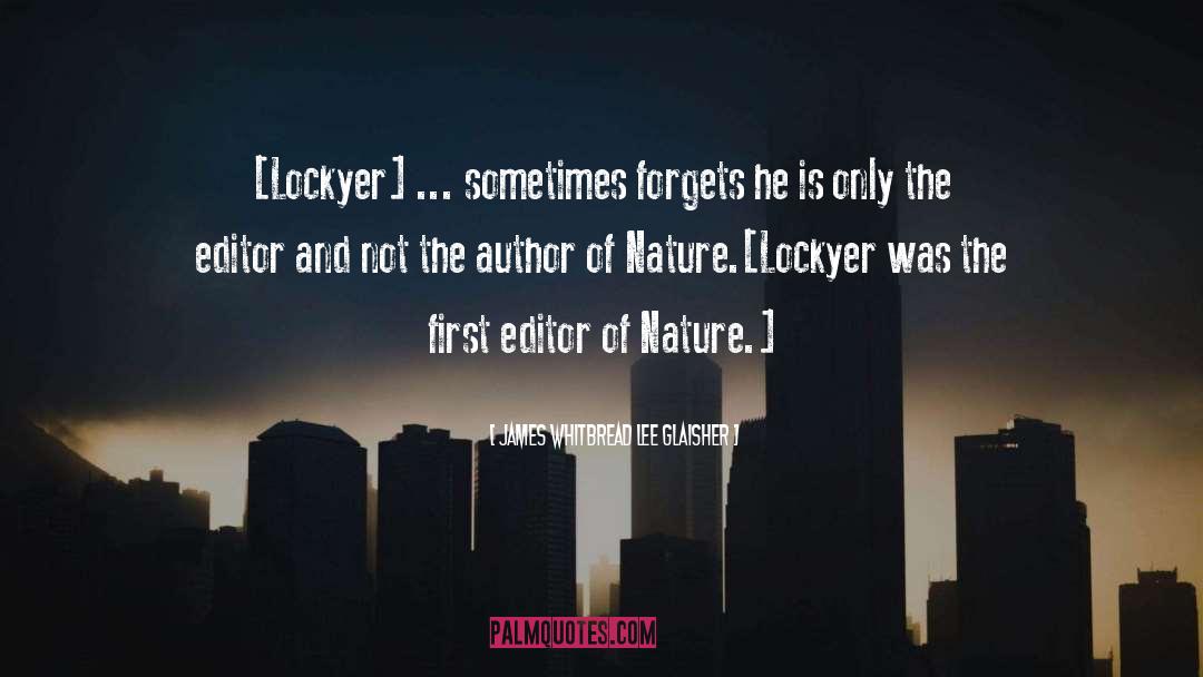 James Whitbread Lee Glaisher Quotes: [Lockyer] ... sometimes forgets he