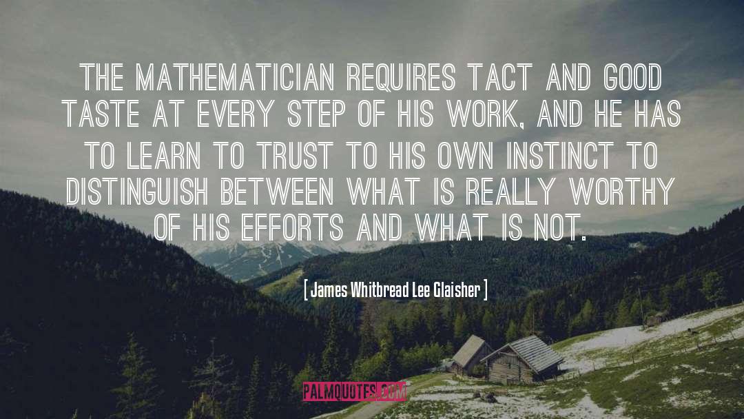 James Whitbread Lee Glaisher Quotes: The mathematician requires tact and