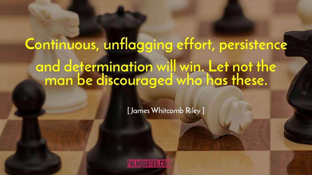 James Whitcomb Riley Quotes: Continuous, unflagging effort, persistence and