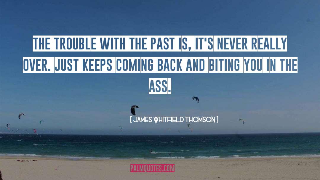 James Whitfield Thomson Quotes: The trouble with the past