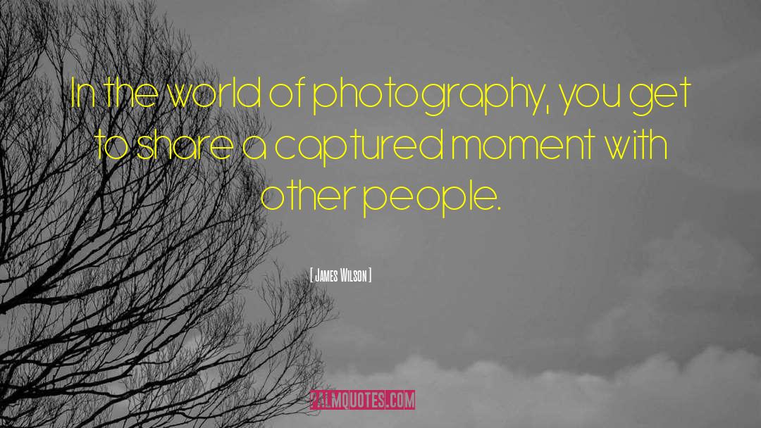 James Wilson Quotes: In the world of photography,