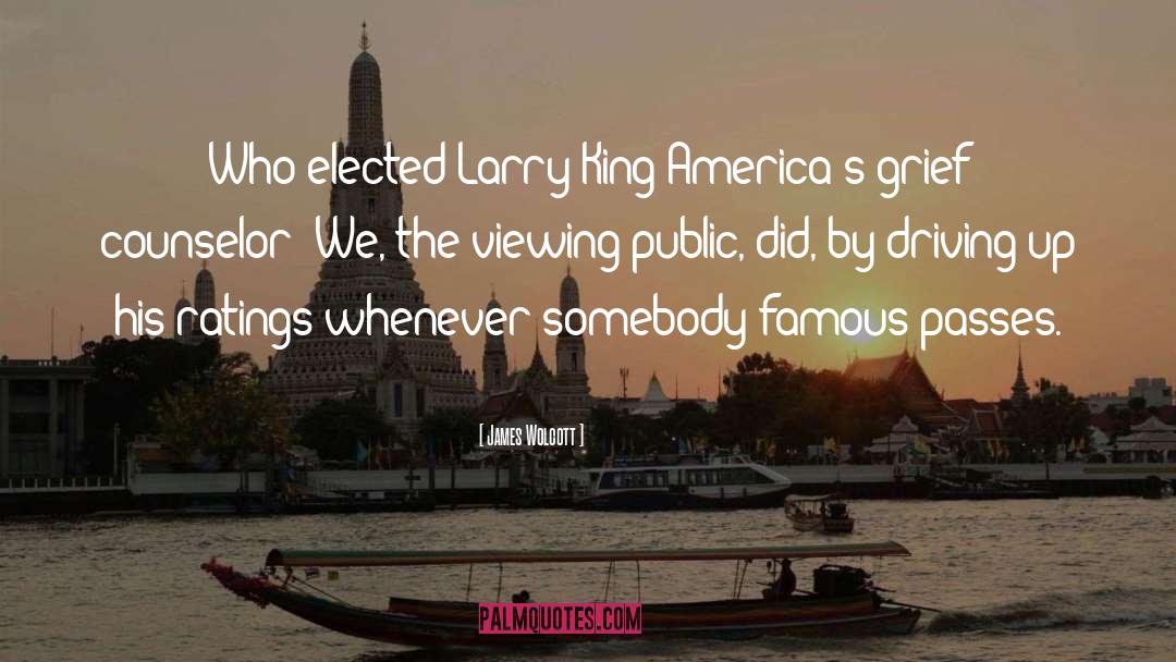 James Wolcott Quotes: Who elected Larry King America's