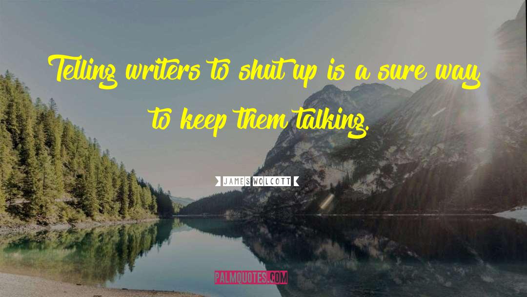 James Wolcott Quotes: Telling writers to shut up