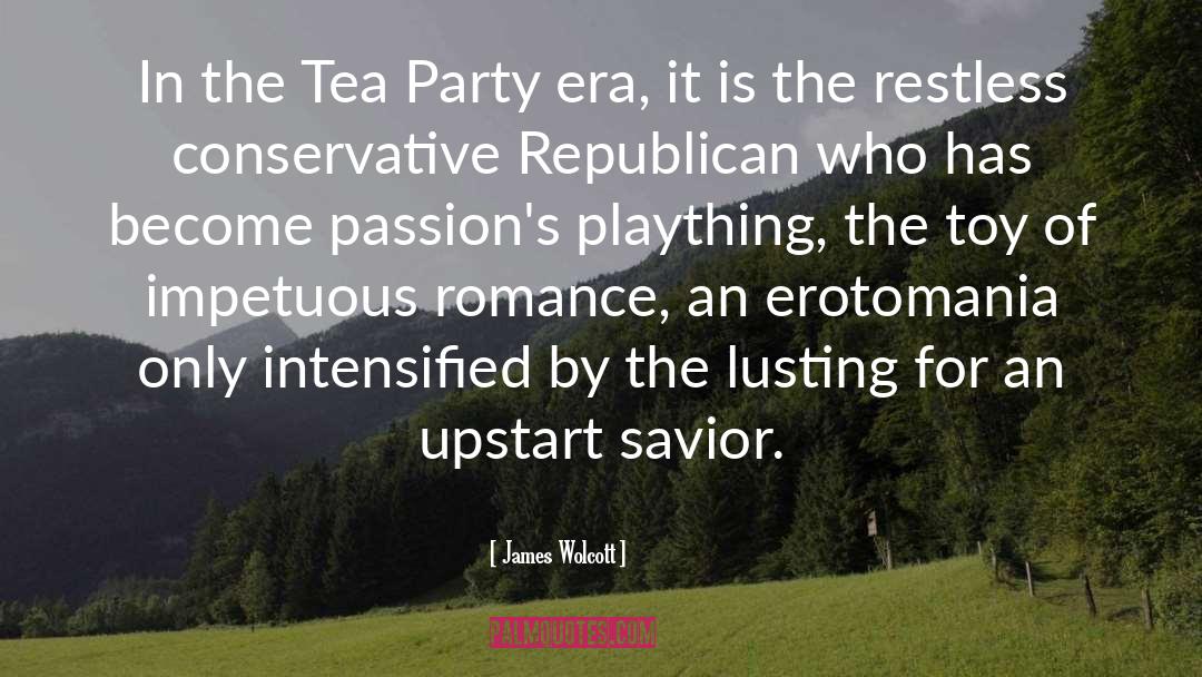 James Wolcott Quotes: In the Tea Party era,