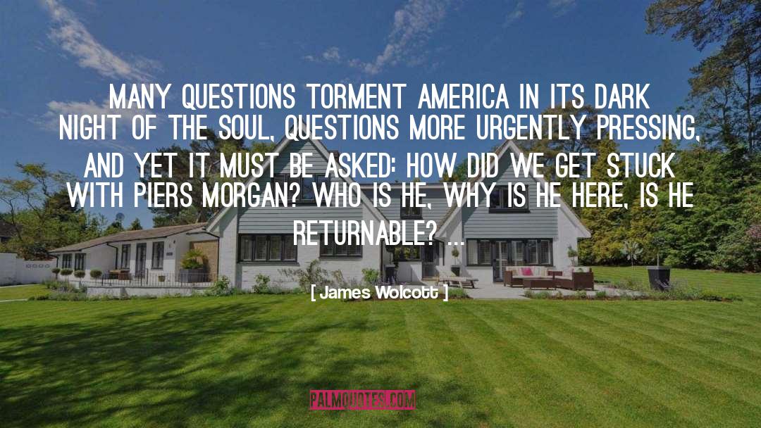 James Wolcott Quotes: Many questions torment America in