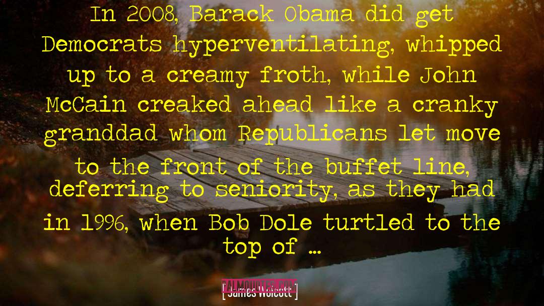 James Wolcott Quotes: In 2008, Barack Obama did