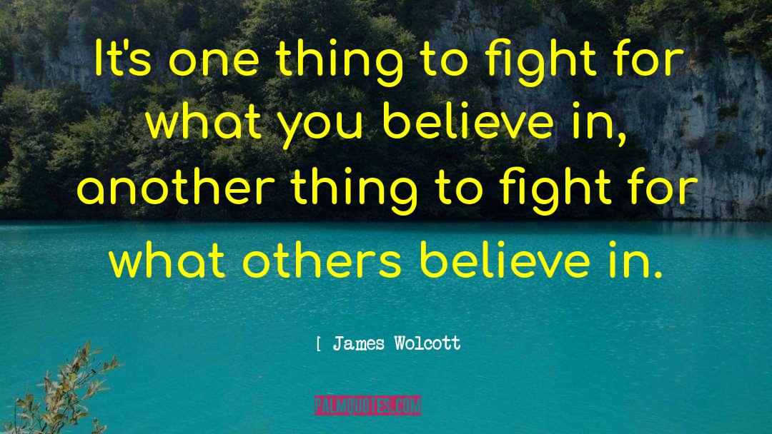 James Wolcott Quotes: It's one thing to fight