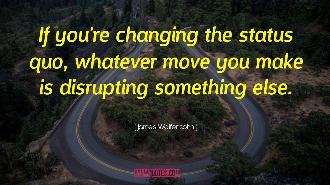 James Wolfensohn Quotes: If you're changing the status