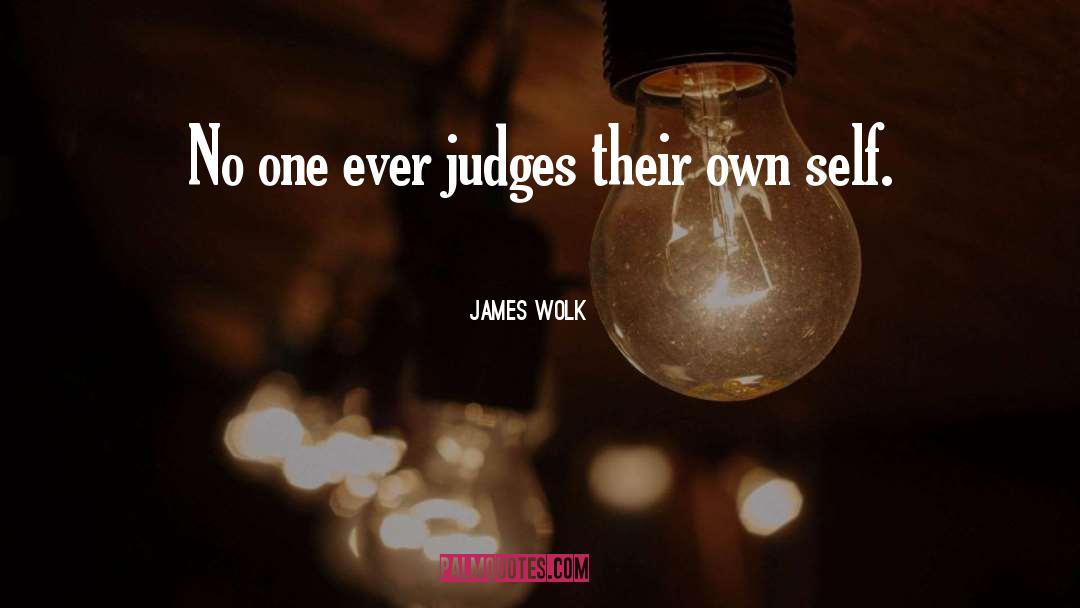 James Wolk Quotes: No one ever judges their
