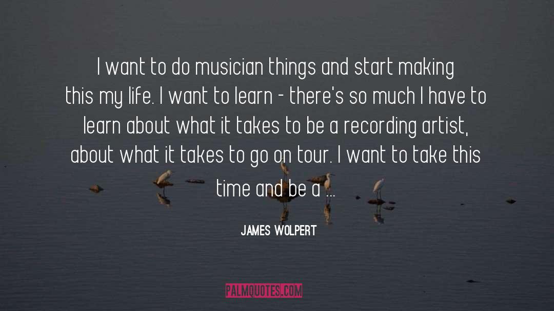 James Wolpert Quotes: I want to do musician