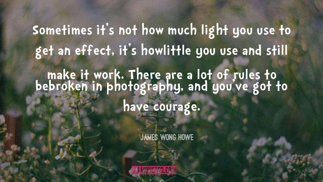 James Wong Howe Quotes: Sometimes it's not how much