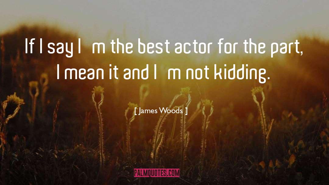 James Woods Quotes: If I say I'm the