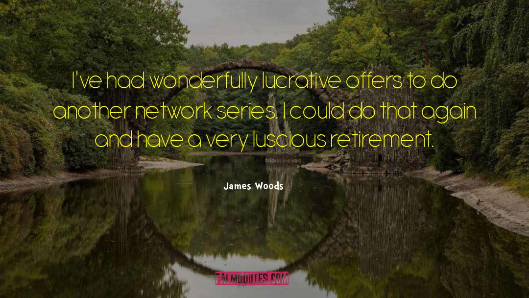 James Woods Quotes: I've had wonderfully lucrative offers