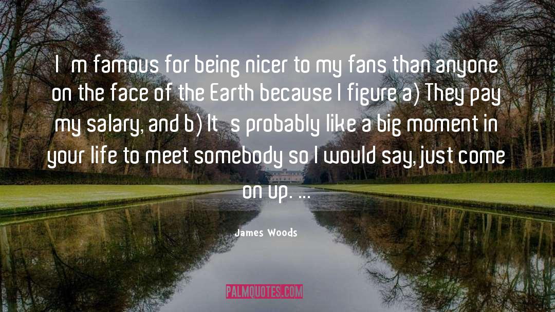 James Woods Quotes: I'm famous for being nicer