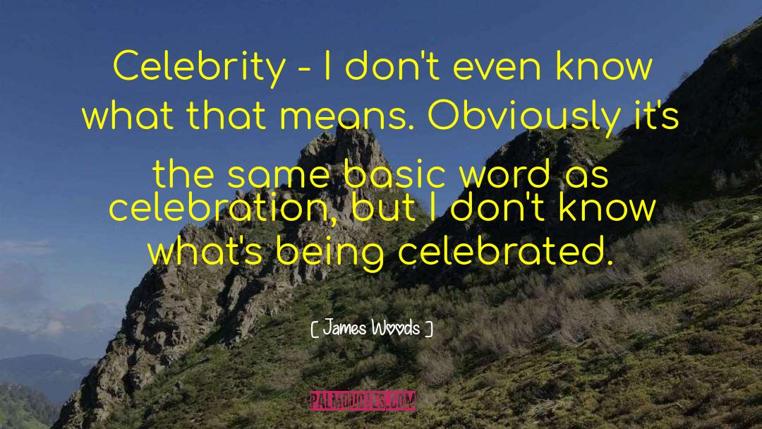 James Woods Quotes: Celebrity - I don't even