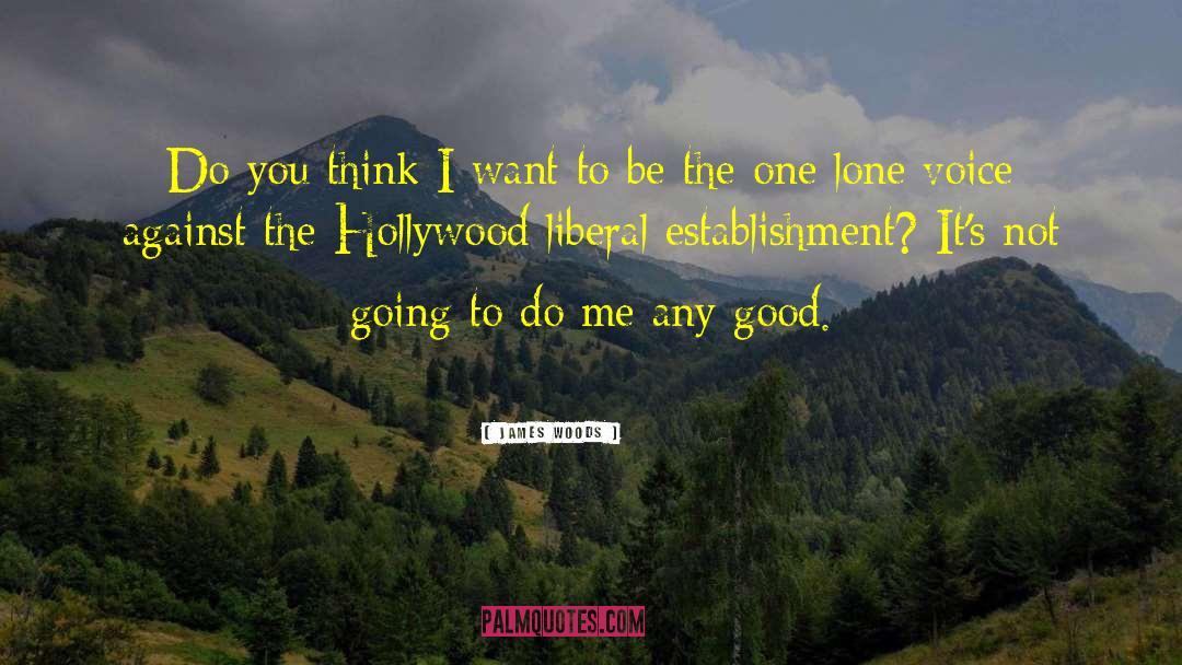 James Woods Quotes: Do you think I want