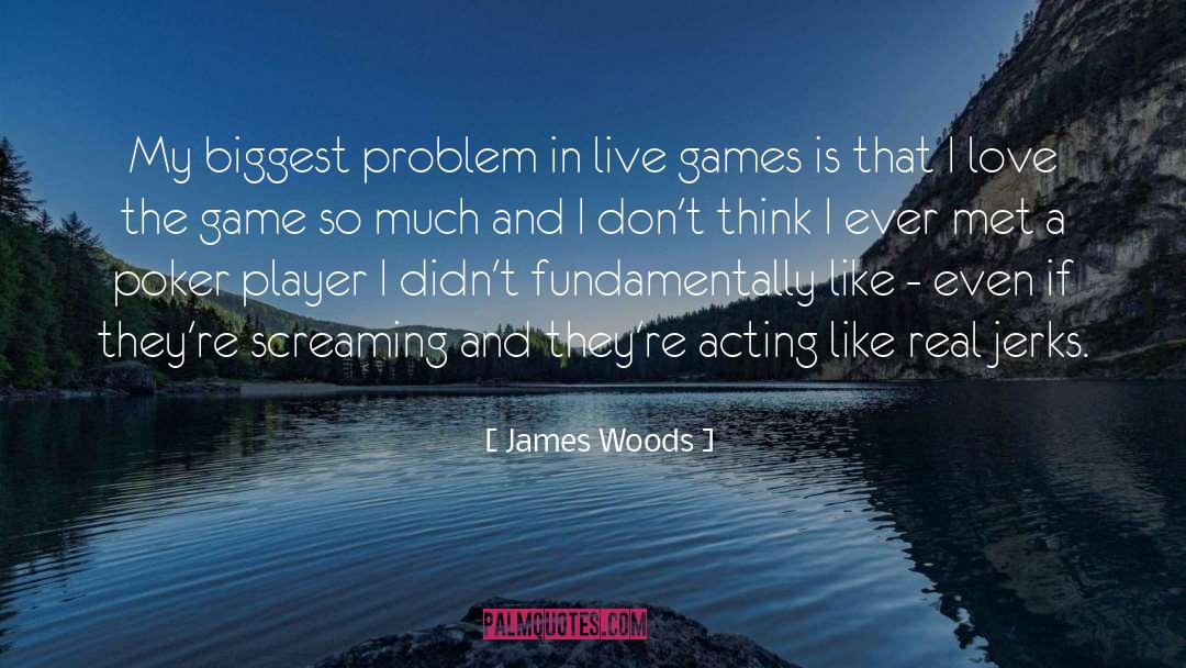 James Woods Quotes: My biggest problem in live