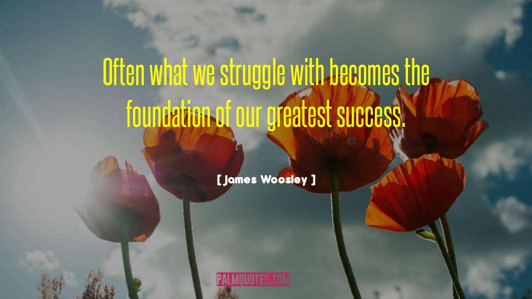 James Woosley Quotes: Often what we struggle with