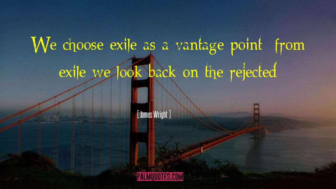 James Wright Quotes: We choose exile as a