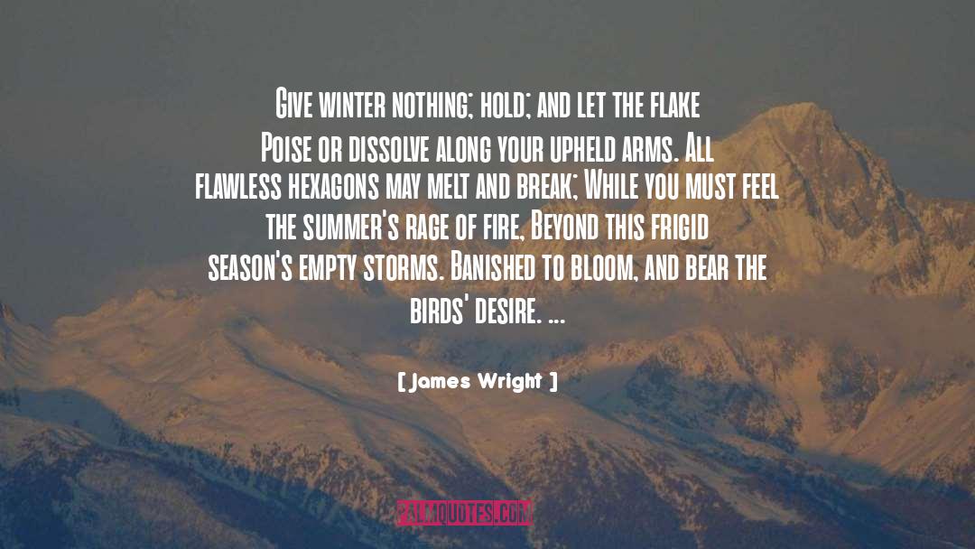 James Wright Quotes: Give winter nothing; hold; and