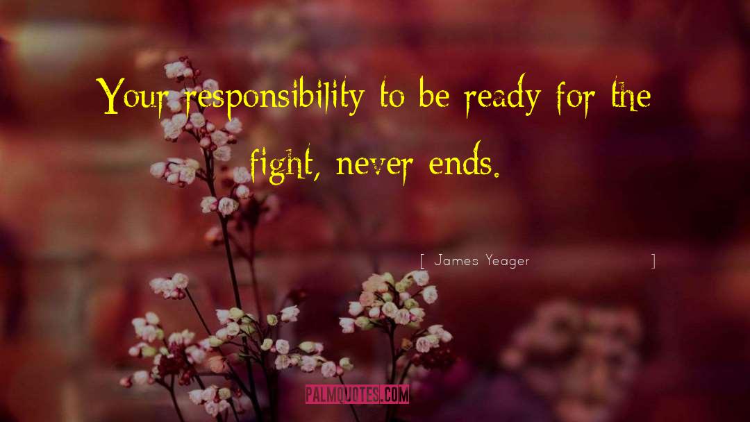 James Yeager Quotes: Your responsibility to be ready
