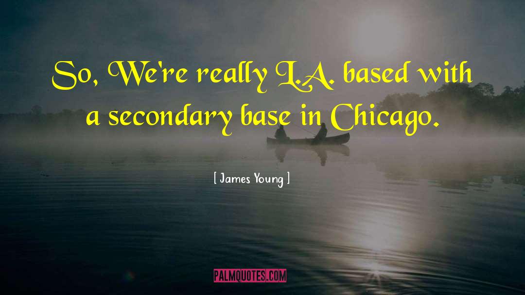 James Young Quotes: So, We're really L.A. based