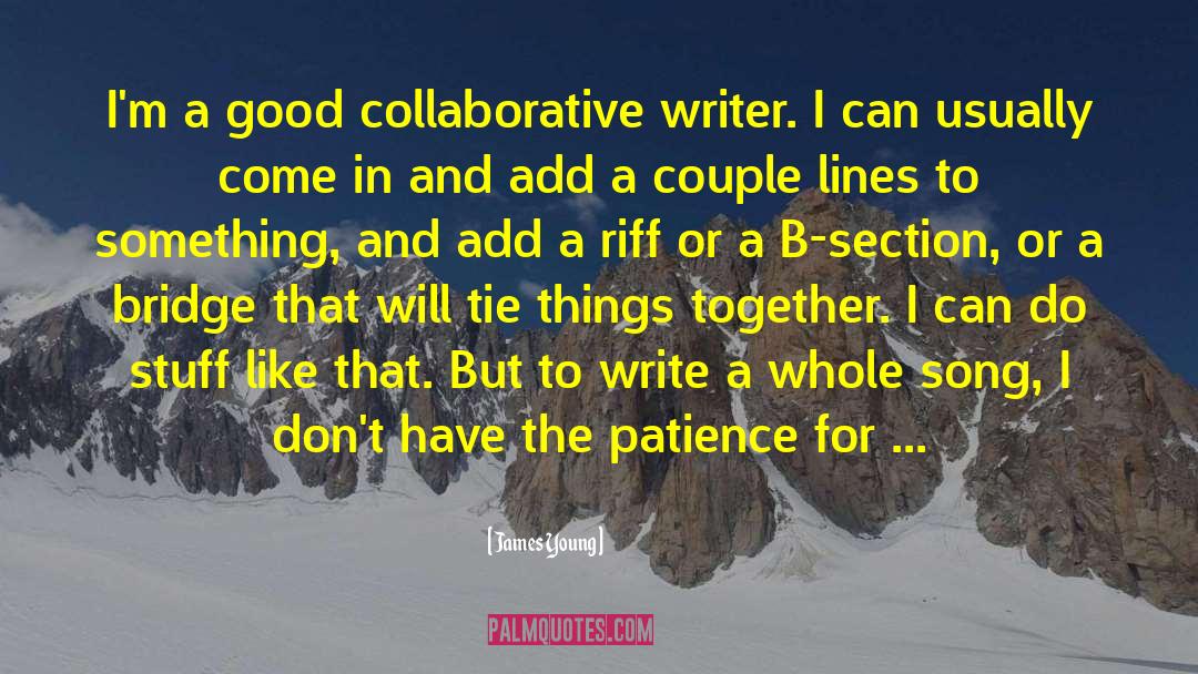James Young Quotes: I'm a good collaborative writer.