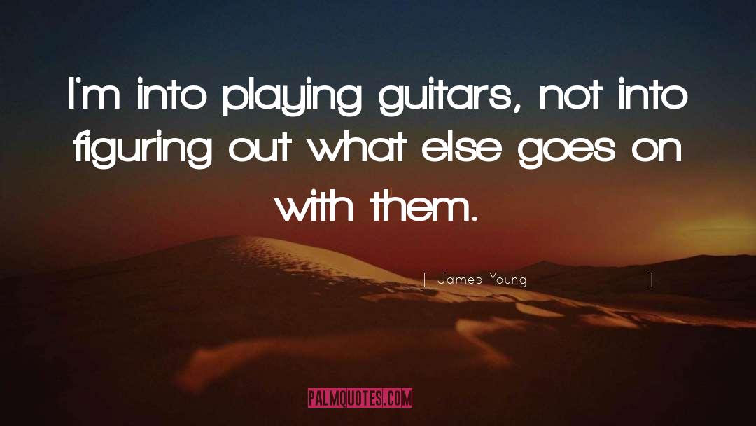 James Young Quotes: I'm into playing guitars, not