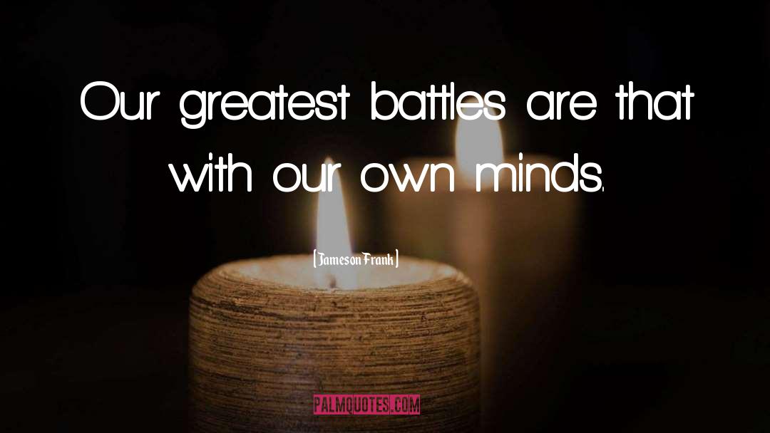 Jameson Frank Quotes: Our greatest battles are that