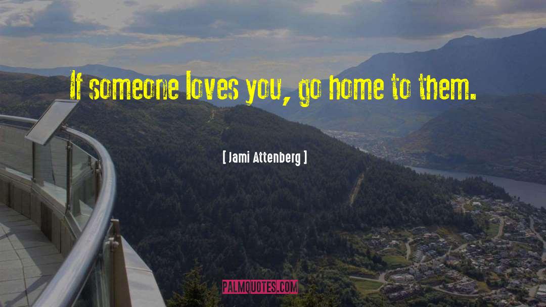Jami Attenberg Quotes: If someone loves you, go