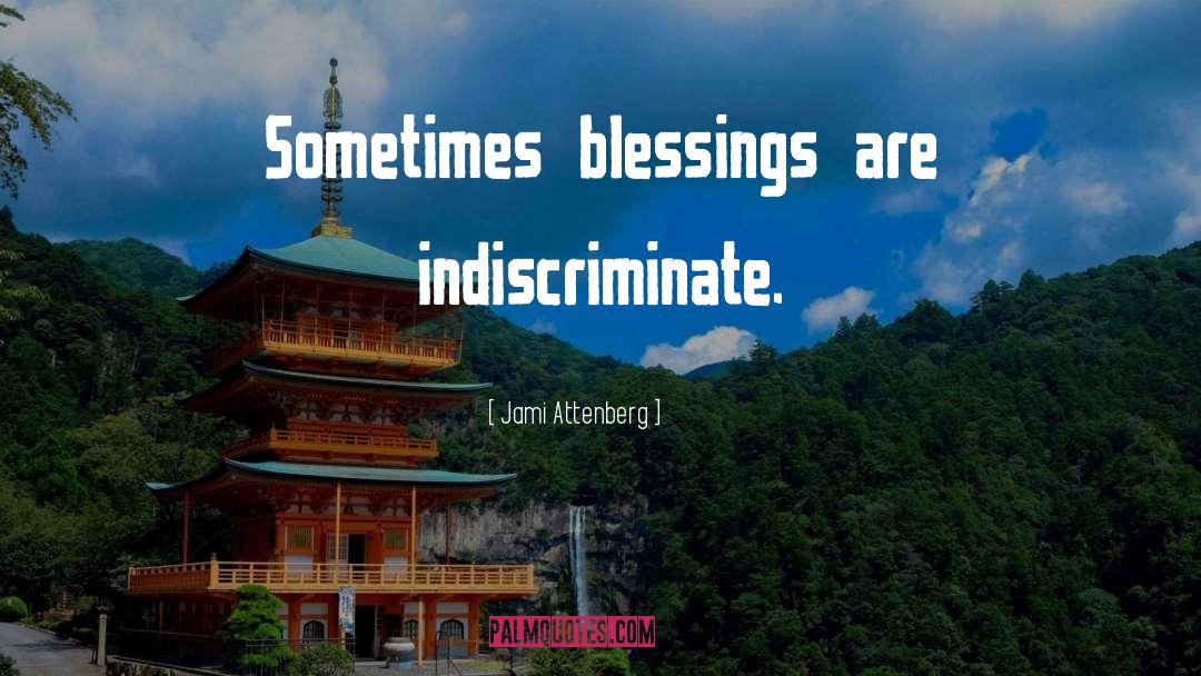 Jami Attenberg Quotes: Sometimes blessings are indiscriminate.