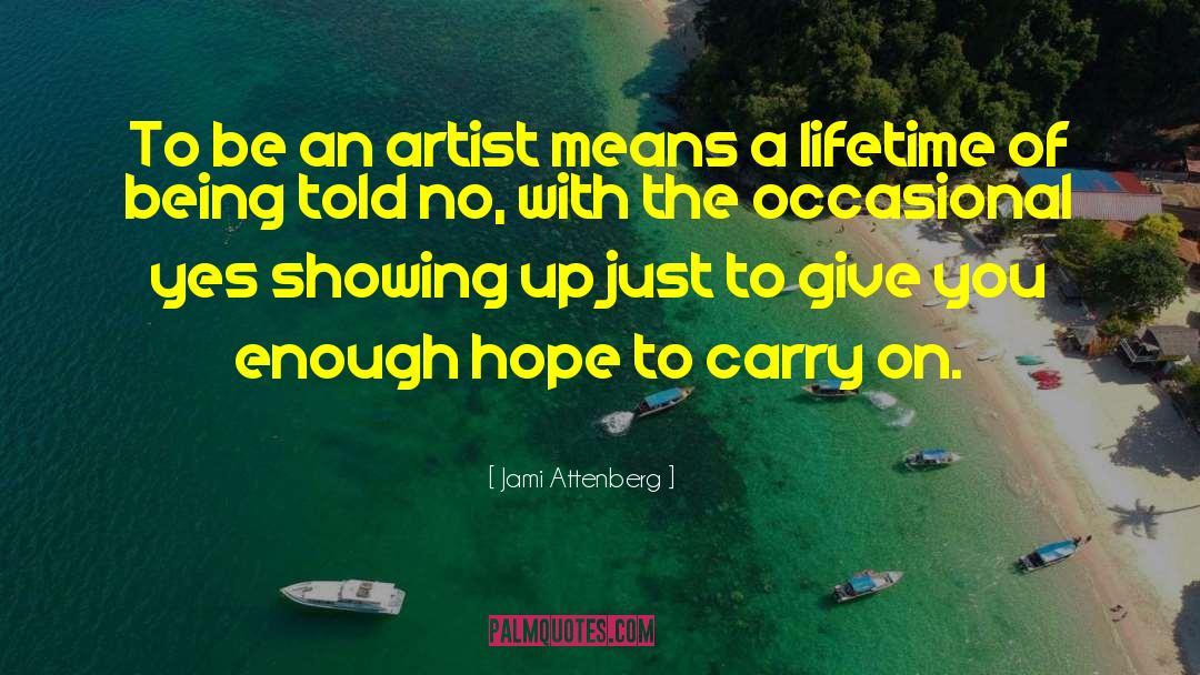 Jami Attenberg Quotes: To be an artist means