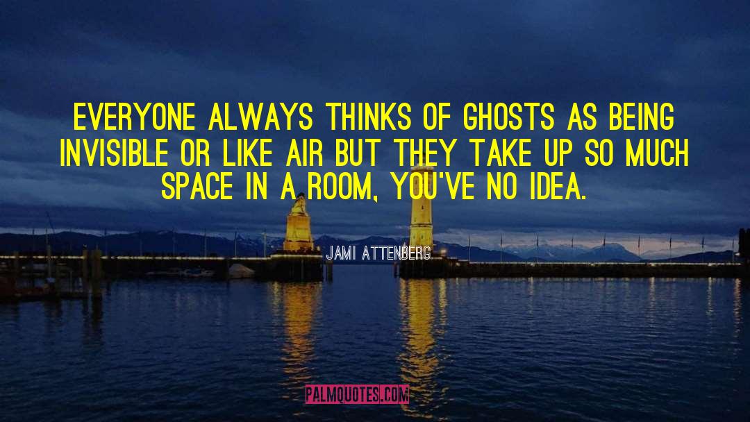 Jami Attenberg Quotes: Everyone always thinks of ghosts