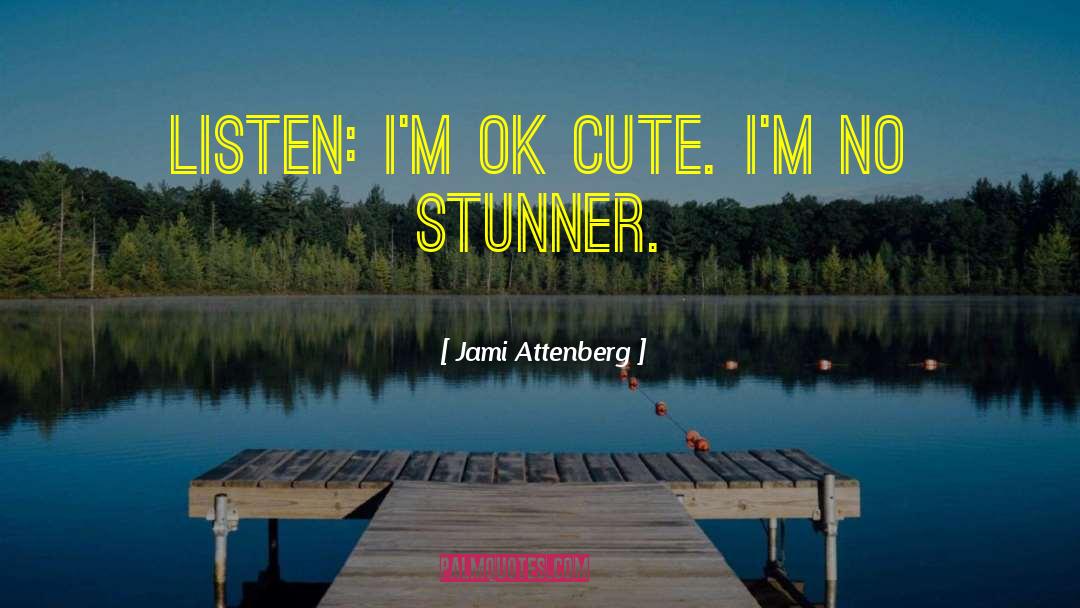 Jami Attenberg Quotes: Listen: I'm OK cute. I'm
