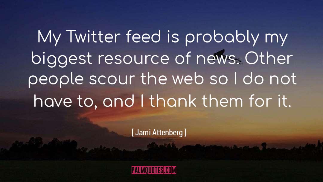 Jami Attenberg Quotes: My Twitter feed is probably