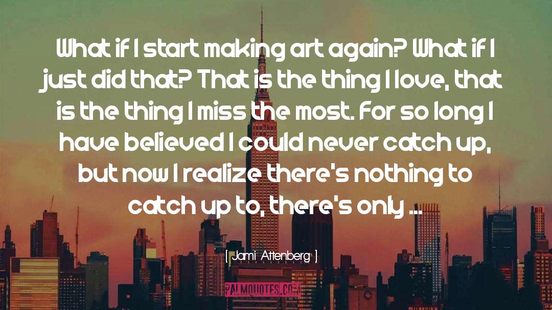 Jami Attenberg Quotes: What if I start making