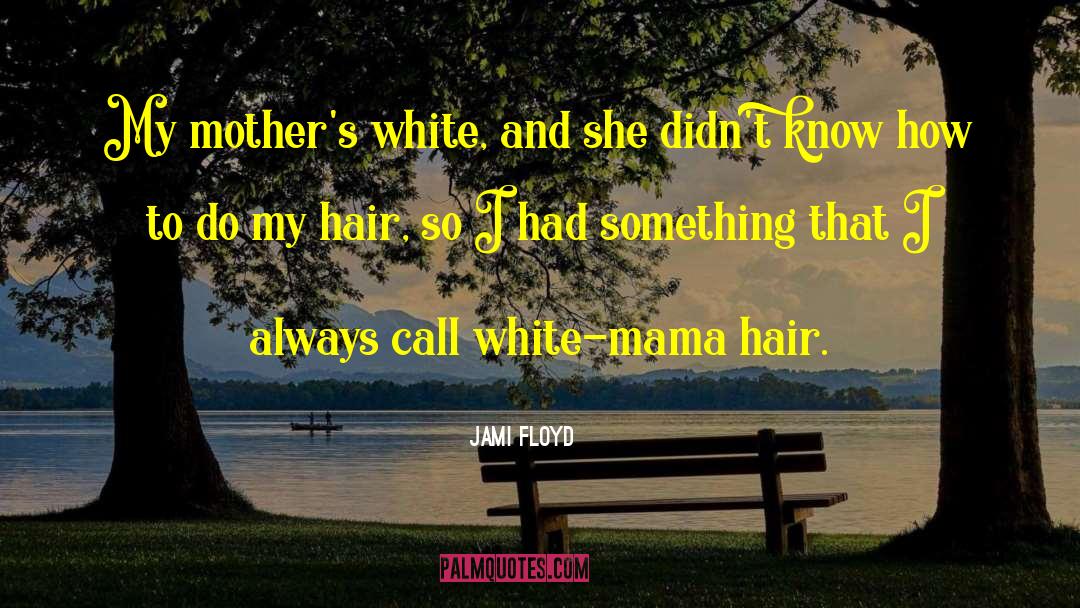 Jami Floyd Quotes: My mother's white, and she