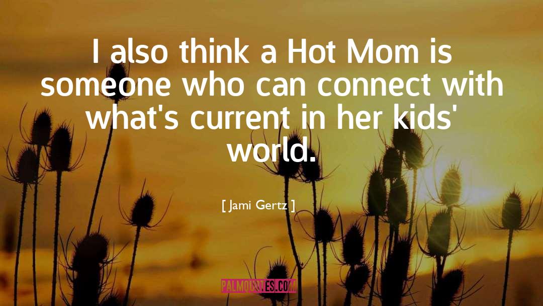 Jami Gertz Quotes: I also think a Hot