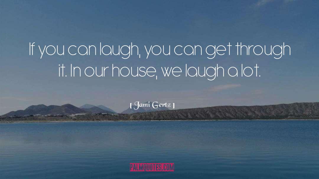 Jami Gertz Quotes: If you can laugh, you