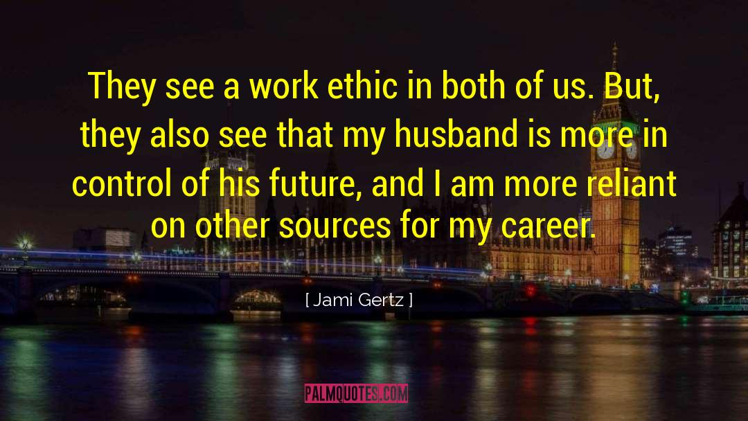 Jami Gertz Quotes: They see a work ethic
