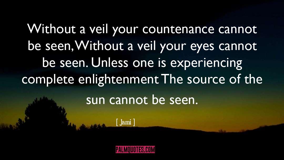 Jami Quotes: Without a veil your countenance