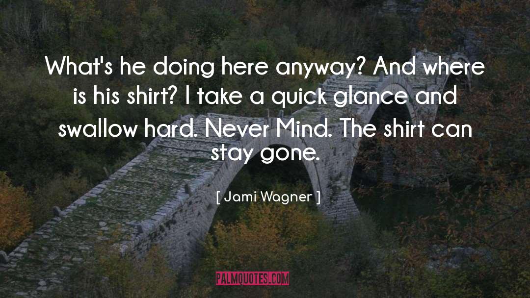 Jami Wagner Quotes: What's he doing here anyway?