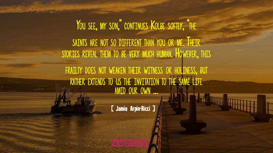 Jamie Arpin-Ricci Quotes: You see, my son,