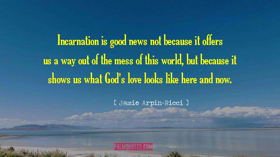 Jamie Arpin-Ricci Quotes: Incarnation is good news not
