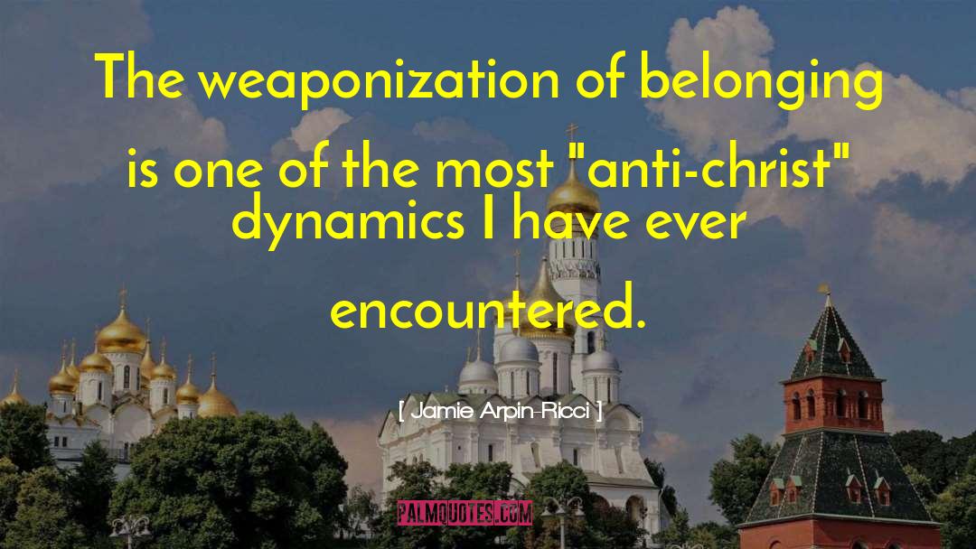 Jamie Arpin-Ricci Quotes: The weaponization of belonging is